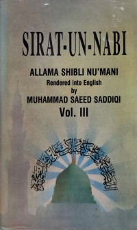 Sirat-un-Nabi [The life of the Prophet] Vol. III / by 'Allama Shibli Nu'mani ; rendered into English by Muhammad Saeed Saddiqi
