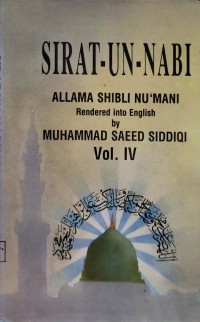 Sirat-un-Nabi [The life of the Prophet] Vol. IV / by 'Allama Shibli Nu'mani ; rendered into English by Muhammad Saeed Siddiqi