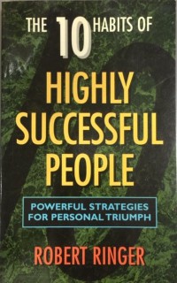 The 10 habits of highly successful people : powerful strategies for personal triumph / Robert Ringer