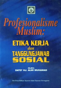 Profesionalisme muslim : etika kerja dan tanggungjawab sosial / Dato' Haji Alwi Muhammad