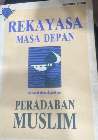 Rekayasa masa depan peradaban muslim / Ziauddin Sardar
