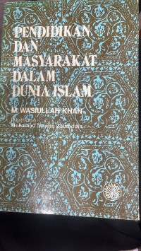Pendidikan dan masyarakat dalam dunia Islam / M. Wasiullah Khan ; Penterjemah, Mohamad Nordin Zainuddin