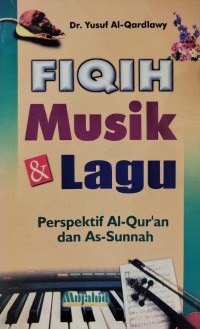 Fiqih musik & lagu perspektif al-Quran dan as-Sunnah / Dr. Yusuf Al-Qardlawy