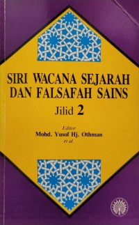Siri wacana sejarah dan falsafah sains. Jilid 2 / Editor Mohd. Yusof Hj. Othman ..[et al.]