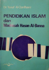 Pendidikan Islam dan Madrasah Hasan Al-Banna / Dr. Yusuf Al-Qardhawy ; alihbahasa Prof. H. Bustami A. Gani dan Drs. Zainal Abidin Ahmad