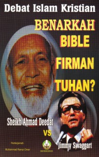 Debat Islam Kristian : benarkah Bible firman tuhan? : Ahmad Deedat vs Jimmy Swaggart / penterjemah Muhammad Ramzi Omar