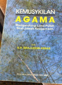 Kemusykilan agama : mengandungi lima puluh soal-jawab keagamaan / K. H. Sirajuddin Abbas