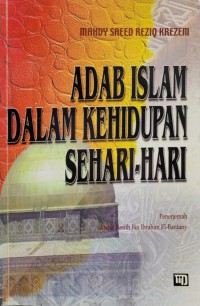 Adab Islam dalam kehidupan sehari-hari / Mahdy Saeed Reziq Krezem ;  Penerjemah, Abdul Basith bin Ibrahim el-Bantany