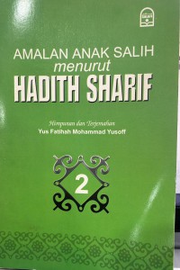 Amalan anak salih menurut Hadith Sharif, No. 2 / himpunan dan terjemahan Yus Fatihah Mohammad Yusoff