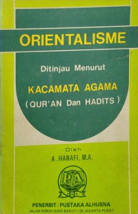 Orientalisme : ditinjau menurut kacamata agama (Qur'an dan Hadits) / [Penyusun/Alihbahasa], A. Hanafi