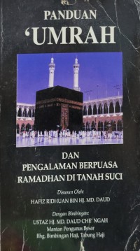 Panduan 'umrah dan pengalaman berpuasa Ramadhan di Tanah Suci / disusun oleh Hafiz Ridhuan bin Hj. Md. Daud ; dengan bimbingan Md. Daud Che' Ngah