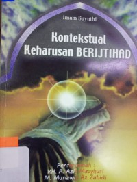 Kontekstual keharusan berijtihad / Imam Suyuthi ; penterjemah : KH. A. Azis Masyhuri, M. Munawir Az Zahidi