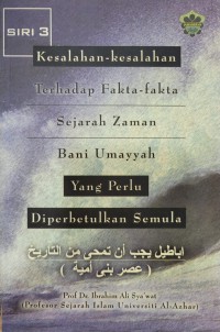Kesalahan-kesalahan terhadap fakta-fakta sejarah, Siri 3 : Zaman Bani Umayyah yang perlu diperbetulkan semula / Prof Dr. Ibrahim Ali Sya'wat ; Penterjemah, Ustaz Basri Ibrahim al-Husaini