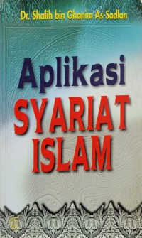 Aplikasi syariat Islam / Dr. Shalih bin Ghanim as-Sadlan