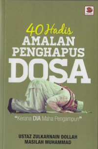 40 hadis amalan penghapus dosa : kerana Dia Maha Pengampun / Zulkarnain Dollah, Masilah Muhammad