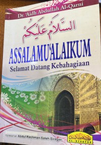 Assalamu'alaikum : selamat datang kebahagiaan / A'id bin Abdullah al-Qarni ; penterjemah: Abdul Rachman Saleh Siregar ; [penyunting/editor: Mohd Puzhi Usop]