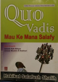 Quo vadis : mau ke mana Salafy hakikat Salafush Shalih / Ustadz Adil Akhyar, Ustadz Muslim al Bukhori