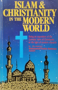 Islam and Christianity in the modern world : being an exposition of the Qur'anic view of Christianity in the light of modern research / by His eminence Muhammad Fazlur Rahman Ansari