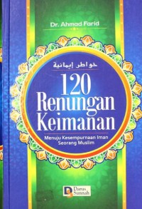 Khawaatir Imaniyyah ( 120 renungan keimanan ) : menuju kesempurnaan Iman seorang Muslim / Dr. Ahmad Farid