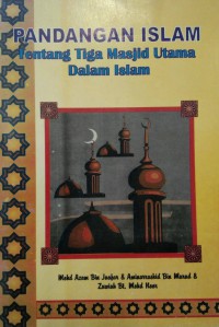 Pandangan Islam tentang Tiga Masjid Utama dalam Islam / Mohd Azam bin Jaafar, Aminarrashid bin Murat, Zawiah bt. Mohd Noor
