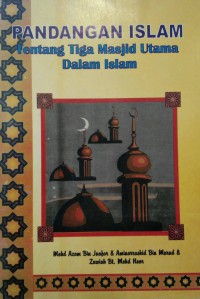 Pandangan Islam tentang tiga masjid utama dalam Islam / Mohd Azam bin Jaafar, Aminarrashid bin Murat, Zawiah bt. Mohd Noor