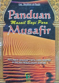 Panduan masail bagi para musafir petunjuk lengkap cara ibadah di dalam perjalanan (safar) / Ust. Sholihin al-Faqih