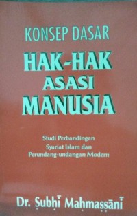 Konsep dasar hak-hak asasi manusia : studi perbandingan dalam syariat Islam dan perundang-undangan modern / Dr. Subhi Mahmassani ; Terjemahan oleh Hasanuddin