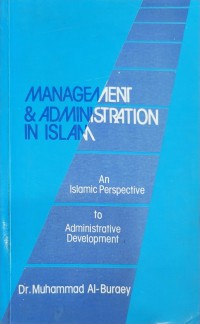 Management & administration in Islam an Islamic perspective to administrative development / Dr. Muhammad al-Buraey