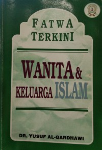 Fatwa terkini wanita & keluarga Islam / Dr. Yusuf Al-Qardhawi ; terjemahan : H. Mohd. Roihan M.A.