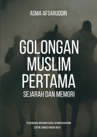 Golongan muslim pertama : sejarah dan memori / Asma Afsaruddin ; Terjemahan: Hazman Baharom ; Editor: Ahmad Farouk Musa