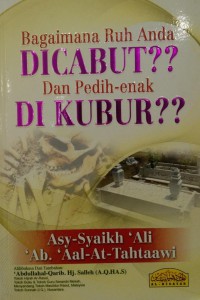 Bagaimana ruh anda dicabut?? dan pedih enak di kubur?? / pengarang Asy-Syaikh 'Ali 'Ab. 'Aal At-Tahtaawi ; alihbahasa dan tambahan Abdullah al-Qari b. Hj. Salleh