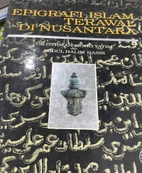 Epigrafi Islam terawal di Nusantara / Dr. Othman Mohd. Yatim dan Abdul Halim Nasir