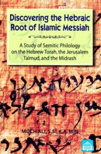 Discovering the hebraic root of Islamic Messiah : a study of semitic philology on the Hebrew Torah, the Jerusalem Tahmud and the Midrash / Moch Ali, S.S., M.A. Min