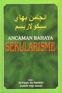 Ancaman bahaya sekularisme / Al-Faqiir Ila Rabbihi, Zulkifli Haji Ismail