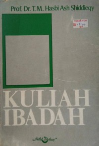 Kuliah ibadah : ibadah ditinjau dari segi hukum dan hikmah / Prof. Dr. T. M. Hasbi Ash Shiddieqy