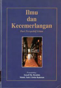 Ilmu dan kecemerlangan : dari perspektif Islam / penyunting: Ismail Hj. Ibrahim, Mohd Sahri Abd Rahman