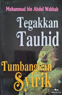 Tegakkan tauhid, tumbangkan syirik / Muhammad bin Abdul Wahhab