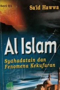 Al Islam : Syahadatain dan fenomena kekufuran / Sa'id Hawwa