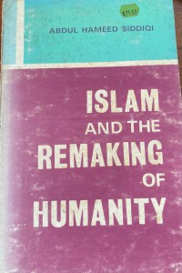 Islam and the remaking of humanity / by Abdul Hameed Siddiqi