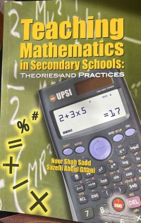 Teaching Mathematics in Secondary Schools; Theories And Practices/ Noor Shah Saad , Sazelli Abdul Ghani