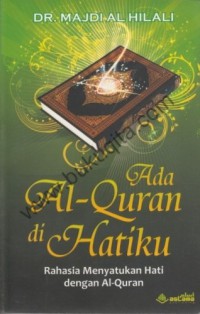 Ada Al-Quran di hatiku : rahasia menyatukan hati dengan Al-Quran / Dr. Majdi Al Hilali; penerjemah Munjih Suyuthi