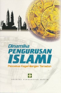 Dinamika pengurusan Islam : pencetus kegemilangan tamadun / Auni Haji Abdullah