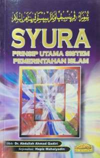 Syura : prinsip utama sistem pemerintahan Islam / oleh Abdullah Ahmad Qadiri ; terjemahan Mohd. Hapiz Mahaiyadin