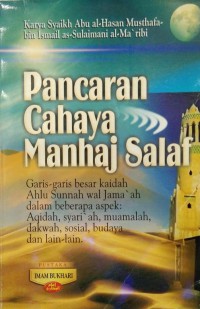 Pancaran cahaya Manhaj Salaf : garis-garis besar kaidah Ahlu Sunnah wal Jama'ah dalam beberapa aspek : aqidah, syari'ah, muamalah, dakwah, sosial, budaya dan lain-lain / Syaikh Abu Hasan Musthafa bin Ismail as-Sulaimani al-Ma'ribi ; penerjemah Ahmas Fais Asifuddin