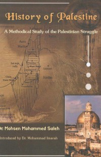History of Palestine : a methodical study of the Palestinian struggle / Dr. Mohsen Mohammed Saleh