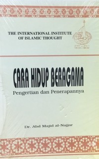 Cara hidup beragama : pengertian dan pernerapannya / Dr. Abd Majid al-Najjar
