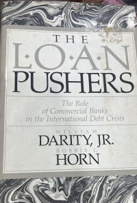 The loan pushers : the role of Commercial Banks in The International Debt Crisis / William Darity , Jr. , Bobbie L. Horn