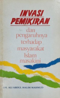 Invasi pemikiran dan pengaruhnya terhadap masyarakat Islam masakini / Ali Abdul Halim Mahmud ; alih bahasa Mohsir M.R.