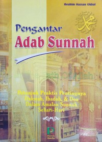 Pengantar adab Sunnah : petunjuk praktis pentingnya dakwah, ibadah, & doa dalam amalan sunnah sehari-hari / Penyusun, Ibrahim Hssan Okhai