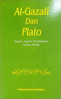 Al-Gazali dan Plato dalam aspek pendidikan (suatu studi) / Fathiyah Hasan Sulaiman ; Alih Bahasa, H. M. Mochtar Zierni